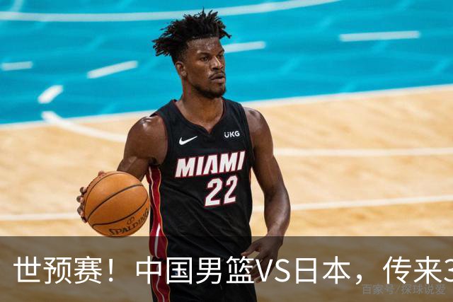 世预赛！中国男篮VS日本，传来3好消息和1坏消息，庞峥麟或入选
