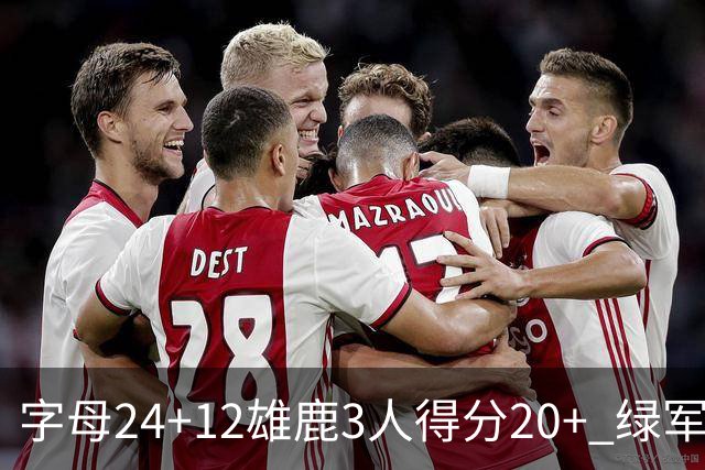 字母24+12雄鹿3人得分20+ 绿军背靠背客场惨败