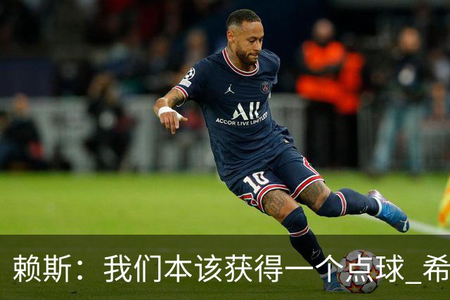 赖斯：我们本该获得一个点球 希望以后我不用再客串右后卫了
