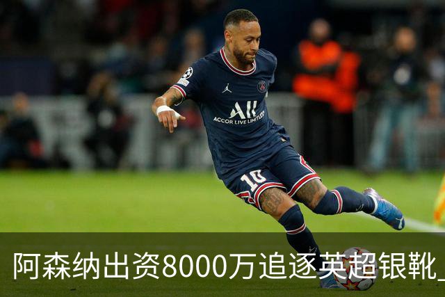 阿森纳出资8000万追逐英超银靴 新星西甲翼锋或加盟